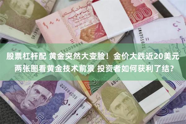 股票杠杆配 黄金突然大变脸！金价大跌近20美元 两张图看黄金技术前景 投资者如何获利了结？
