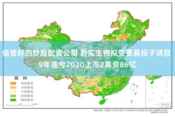 信誉好的炒股配资公司 君实生物拟变更募投子项目 9年连亏2020上市2募资86亿